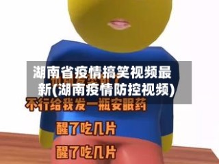 湖南省疫情搞笑视频最新(湖南疫情防控视频)
