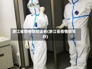 浙江省疫情防控证明(浙江省疫情防空办)