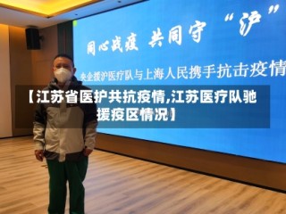 【江苏省医护共抗疫情,江苏医疗队驰援疫区情况】