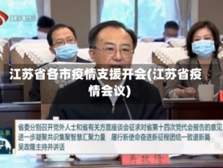 江苏省各市疫情支援开会(江苏省疫情会议)