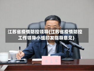 江苏省疫情防控领导(江苏省疫情防控工作领导小组印发指导意见)