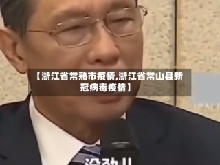 【浙江省常熟市疫情,浙江省常山县新冠病毒疫情】