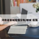 河南省郸城疫情分布/郸城 疫情