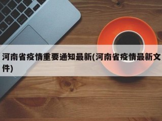 河南省疫情重要通知最新(河南省疫情最新文件)