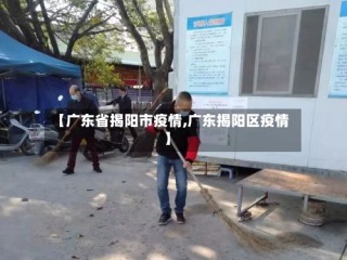 【广东省揭阳市疫情,广东揭阳区疫情】