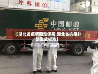 【湖北省疫情困难保障,湖北省抗疫补助发放标准】