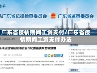 广东省疫情期间工资支付/广东省疫情期间工资支付办法