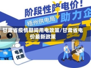 甘肃省疫情期间用电政策/甘肃省电价最新政策