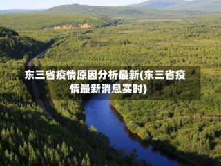 东三省疫情原因分析最新(东三省疫情最新消息实时)