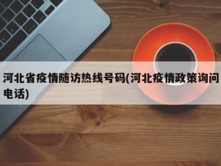 河北省疫情随访热线号码(河北疫情政策询问电话)
