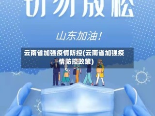 云南省加强疫情防控(云南省加强疫情防控政策)