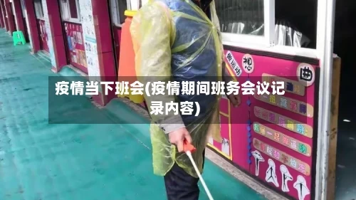 疫情当下班会(疫情期间班务会议记录内容)