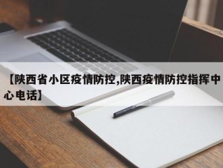 【陕西省小区疫情防控,陕西疫情防控指挥中心电话】