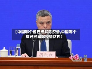 【中国哪个省已经解除疫情,中国哪个省已经解除疫情防控】