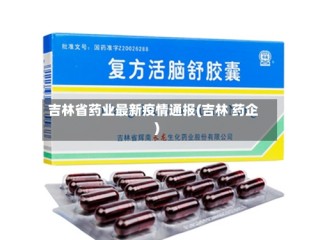 吉林省药业最新疫情通报(吉林 药企)