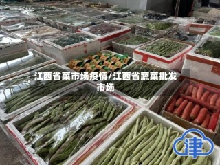 江西省菜市场疫情/江西省蔬菜批发市场