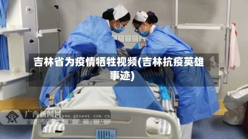吉林省为疫情牺牲视频(吉林抗疫英雄事迹)