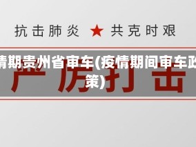 疫情期贵州省审车(疫情期间审车政策)