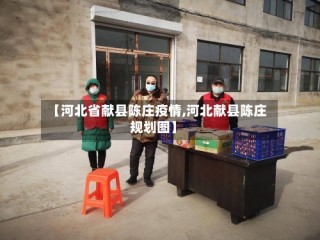 【河北省献县陈庄疫情,河北献县陈庄规划图】