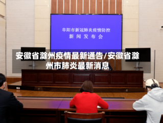 安徽省滁州疫情最新通告/安徽省滁州市肺炎最新消息