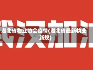 湖北省物业协会疫情(湖北省最新物业新规)