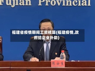 福建省疫情期间工资核算(福建疫情,政府给企业补助)