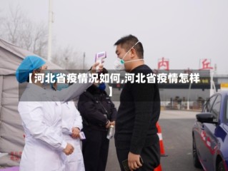 【河北省疫情况如何,河北省疫情怎样】