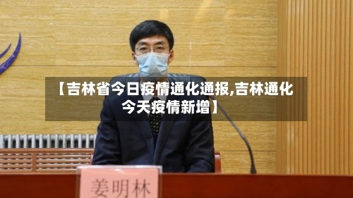 【吉林省今日疫情通化通报,吉林通化今天疫情新增】