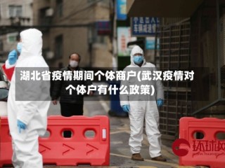 湖北省疫情期间个体商户(武汉疫情对个体户有什么政策)