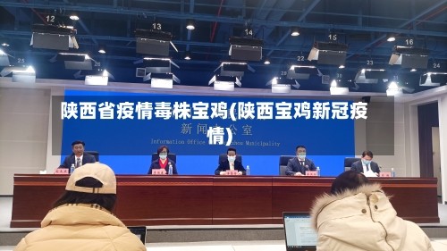 陕西省疫情毒株宝鸡(陕西宝鸡新冠疫情)