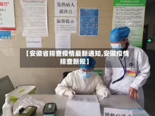 【安徽省排查疫情最新通知,安徽疫情排查新规】