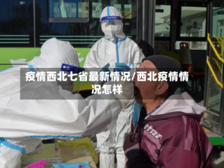 疫情西北七省最新情况/西北疫情情况怎样