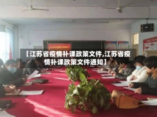 【江苏省疫情补课政策文件,江苏省疫情补课政策文件通知】