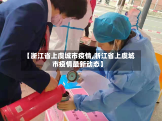 【浙江省上虞城市疫情,浙江省上虞城市疫情最新动态】