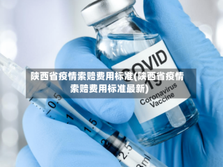 陕西省疫情索赔费用标准(陕西省疫情索赔费用标准最新)