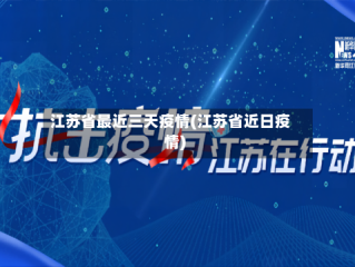 江苏省最近三天疫情(江苏省近日疫情)