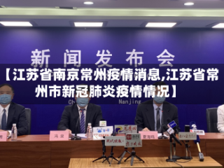 【江苏省南京常州疫情消息,江苏省常州市新冠肺炎疫情情况】