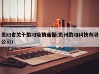贵阳省关于黎阳疫情通报(贵州黎阳科技有限公司)