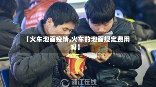 【火车泡面疫情,火车的泡面规定费用吗】