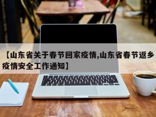 【山东省关于春节回家疫情,山东省春节返乡疫情安全工作通知】