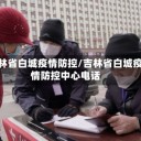吉林省白城疫情防控/吉林省白城疫情防控中心电话