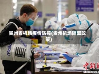 贵州省机场疫情防控(贵州机场隔离政策)