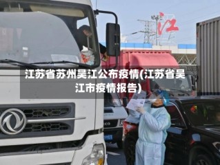 江苏省苏州吴江公布疫情(江苏省吴江市疫情报告)