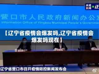 【辽宁省疫情会爆发吗,辽宁省疫情会爆发吗现在】