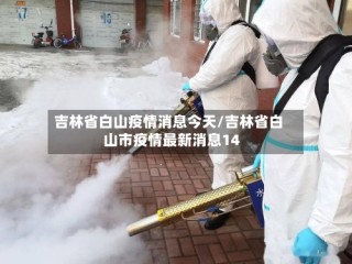 吉林省白山疫情消息今天/吉林省白山市疫情最新消息14