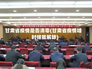 甘肃省疫情是否清零(甘肃省疫情啥时候能解除)