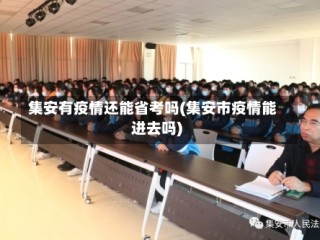 集安有疫情还能省考吗(集安市疫情能进去吗)