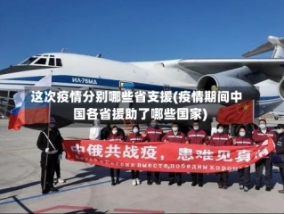 这次疫情分别哪些省支援(疫情期间中国各省援助了哪些国家)