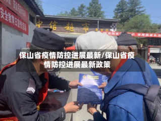 保山省疫情防控进展最新/保山省疫情防控进展最新政策