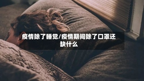 疫情除了睡觉/疫情期间除了口罩还缺什么